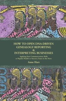 Image for How to Open Dna-Driven Genealogy Reporting & Interpreting Businesses: Applying Your Communications Skills To Popular Health or Ancestry Issues In the News