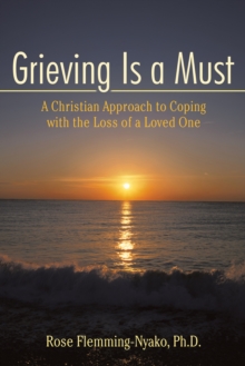 Image for Grieving Is a Must: A Christian Approach to Coping With the Loss of a Loved One