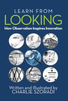 Image for Learn from Looking: How Observation Inspires Innovation