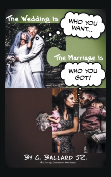 Image for Wedding Is Who You Want... the Marriage Is Who You Got!: The Dating Companion Handbook
