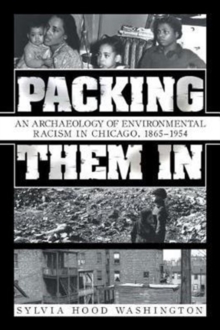 Image for Packing Them In : An Archaeology of Environmental Racism in Chicago, 1865-1954