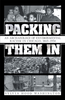 Image for Packing Them In: An Archaeology of Environmental Racism in Chicago, 1865-1954