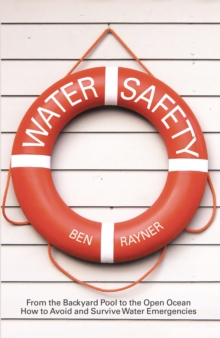 Image for Water Safety: From the Backyard Pool to the Open Ocean How to Avoid and Survive Water Emergencies