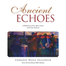 Image for Ancient Echoes : A Modulation of Prose Music Culture and Yoruba Traditions