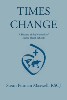 Image for Times Change : A History of the Network of Sacred Heart Schools