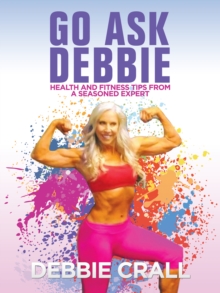Image for Go Ask Debbie: Health and Fitness Tips from a Seasoned Expert