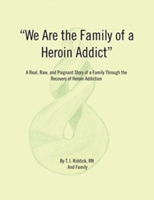 Image for We Are the Family of a Heroin Addict : A Real, Raw, and Poignant Story of a Family Through the Recovery of Heroin Addiction