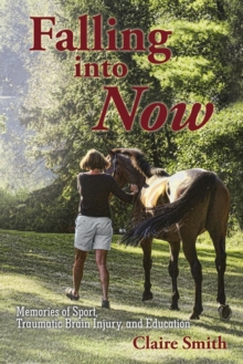 Image for Falling into Now : Memories of Sport, Traumatic Brain Injury, and Education