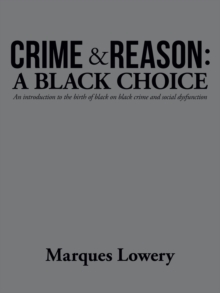 Image for Crime & Reason : a Black Choice: An Introduction to the Birth of Black on Black Crime and Social Dysfunction