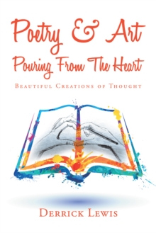 Image for Poetry & Art Pouring from the Heart: Beautiful Creations of Thought