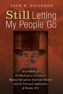 Image for Still Letting My People Go: An Analysis of Eli Washington Caruthers's Manuscript Against American Slavery and Its Universal Application of Exodus 10:3