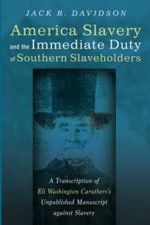 Image for American Slavery and the Immediate Duty of Southern Slaveholders: A Transcription of Eli Washington Caruthers's Unpublished Manuscript Against Slavery