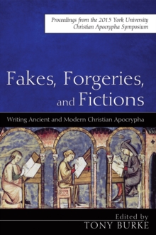 Image for Fakes, Forgeries, and Fictions: Writing Ancient and Modern Christian Apocrypha: Proceedings from the 2015 York Christian Apocrypha Symposium