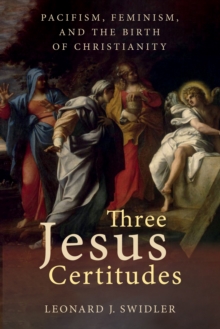 Image for Three Jesus Certitudes: Pacifism, Feminism, and the Birth of Christianity