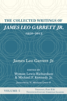 Image for Collected Writings of James Leo Garrett Jr., 1950-2015: Volume Five: Theology, Part II, and Twentieth-Century Christian Leaders