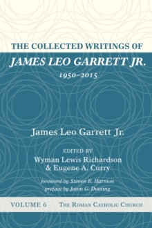 Image for Collected Writings of James Leo Garrett Jr., 1950-2015: Volume Six: The Roman Catholic Church