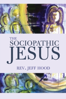 Image for Sociopathic Jesus: A Mistranslation of the Gospel of Mark