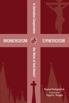 Image for Monergism Or Synergism: Is Salvation Cooperative Or the Work of God Alone?