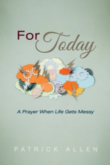 Image for For Today: A Prayer When Life Gets Messy