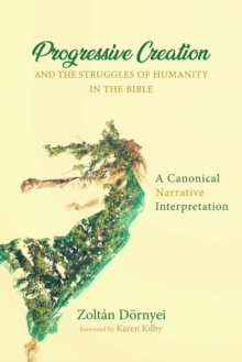 Image for Progressive Creation and the Struggles of Humanity in the Bible: A Canonical Narrative Interpretation