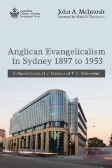 Image for Anglican Evangelicalism in Sydney 1897 to 1953: Nathaniel Jones, D. J. Davies and T. C. Hammond