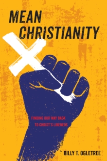 Image for Mean Christianity: Finding Our Way Back to Christ's Likeness