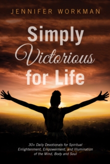 Image for Simply Victorious for Life: 30+ Daily Devotionals for Spiritual Enlightenment, Empowerment, and Illumination of the Mind, Body, and Soul