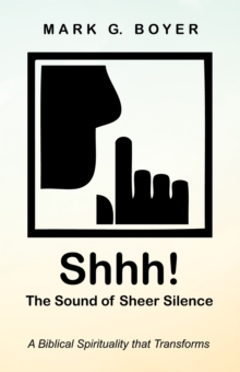 Image for Shhh! The Sound of Sheer Silence: A Biblical Spirituality that Transforms