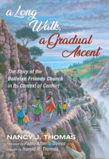 Image for Long Walk, a Gradual Ascent: The Story of the Bolivian Friends Church in Its Context of Conflict