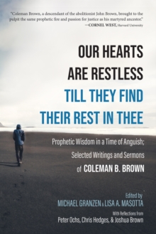 Image for Our Hearts Are Restless Till They Find Their Rest in Thee: Prophetic Wisdom in a Time of Anguish; Selected Writings and Sermons