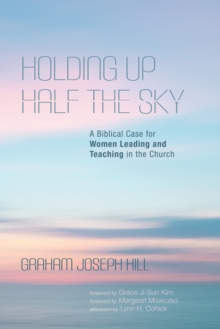 Image for Holding Up Half the Sky: A Biblical Case for Women Leading and Teaching in the Church