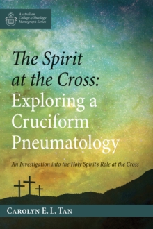 Image for Spirit at the Cross: Exploring a Cruciform Pneumatology: An Investigation into the Holy Spirit's Role at the Cross