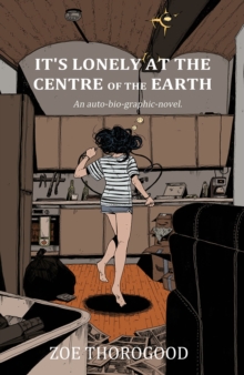 Image for It's lonely at the centre of the earth  : an auto-bio-graphic-novel