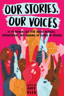 Image for Our stories, our voices: 21 YA authors get real about injustice, empowerment, and growing up female in America