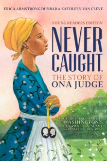 Image for Never Caught, the story of Ona Judge: George and Martha Washington's courageous slave who dared to run away