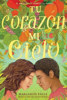 Image for Tu Corazon, Mi Cielo (Your Heart, My Sky): El Amor En Los Tiempos Del Hambre