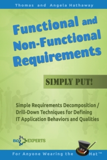 Image for Functional and Non-Functional Requirements Simply Put! : Simple Requirements Decomposition / Drill-Down Techniques for Defining IT Application Behaviors and Qualities