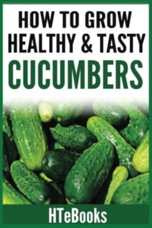 Image for How To Grow Healthy & Tasty Cucumbers : Quick Start Guide