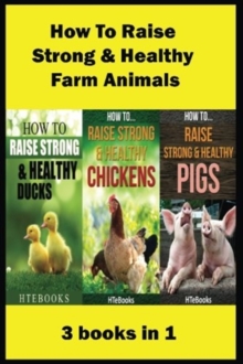 Image for How To Raise Strong & Healthy Farm Animals : 3 books in 1