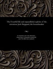 Image for The Eventful Life and Unparalleled Exploits of the Notorious Jack Sheppard, the Housebreaker