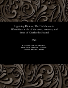 Image for Lightning Dick : Or, the Dark House in Whitefriars: A Tale of the Court, Manners, and Times of Charles the Second