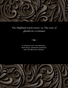 Image for The Highland Watch Tower : Or, the Sons of Glenalvon: A Romance