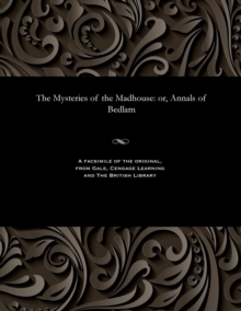 Image for The Mysteries of the Madhouse : Or, Annals of Bedlam