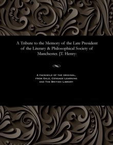 Image for A Tribute to the Memory of the Late President of the Literary & Philosophical Society of Manchester. [t. Henry