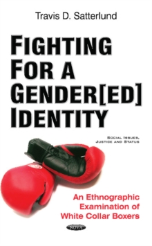 Image for Fighting for a Gender[ed] Identity : An Ethnographic Examination of White Collar Boxers