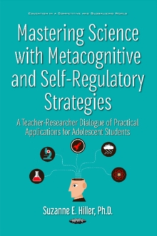 Image for Mastering Science with Metacognitive & Self-Regulatory Strategies : A Teacher-Researcher Dialogue of Practical Applications for Adolescent Students