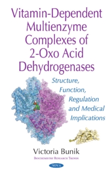 Image for Vitamin-Dependent Multienzyme Complexes of 2-Oxo Acid Dehydrogenases : Structure, Function, Regulation & Medical Implications