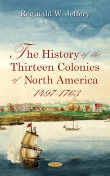 History of the Thirteen Colonies of North America  1497-1763