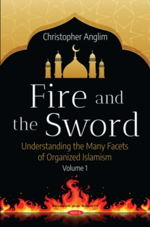 Image for Fire and the Sword: Understanding the Many Facets of Organized Islamism. Volume 1