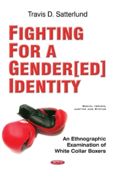 Image for Fighting for a Gender[ed] Identity : An Ethnographic Examination of White Collar Boxers